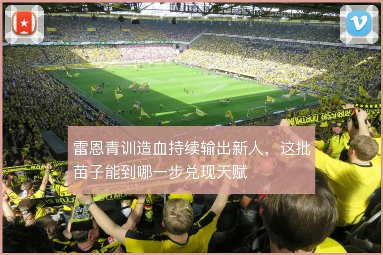 雷恩青训造血持续输出新人，这批苗子能到哪一步兑现天赋