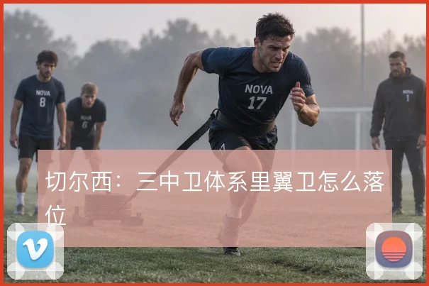 切尔西：三中卫体系里翼卫怎么落位