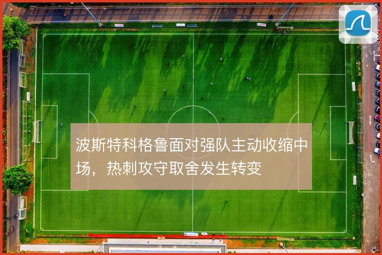 波斯特科格鲁面对强队主动收缩中场,热刺攻守取舍发生转变