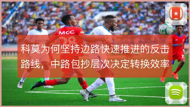 科莫为何坚持边路快速推进的反击路线,中路包抄层次决定转换效率