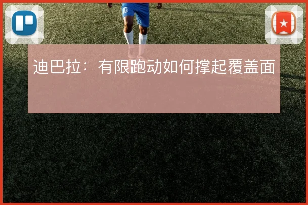 迪巴拉：有限跑动如何撑起覆盖面
