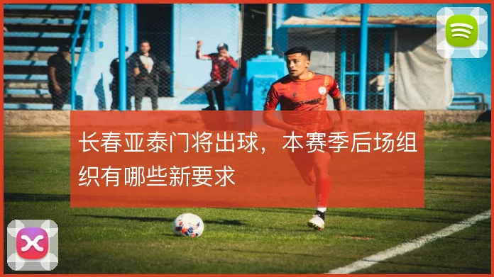 长春亚泰门将出球，本赛季后场组织有哪些新要求