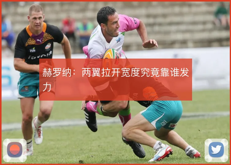 赫罗纳：两翼拉开宽度究竟靠谁发力