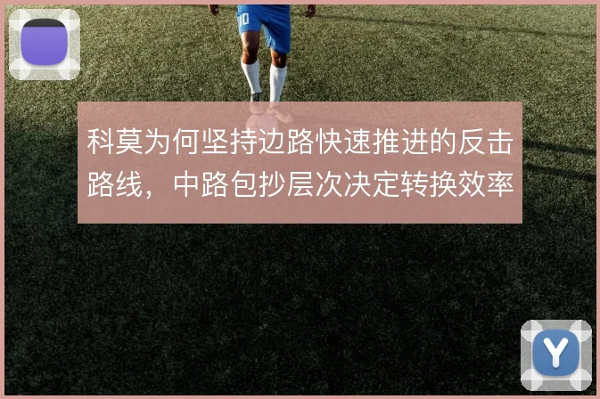 科莫为何坚持边路快速推进的反击路线,中路包抄层次决定转换效率