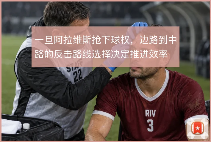 一旦阿拉维斯抢下球权，边路到中路的反击路线选择决定推进效率